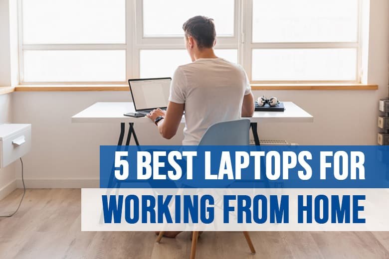5 Best Laptops for Working from Home